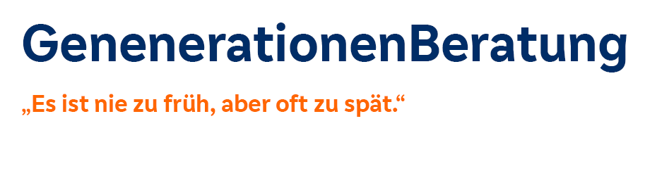 Generationenberatung Es ist nie zu früh, aber oft zu spät.